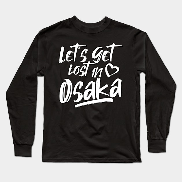 Let's get lost in Osaka. Perfect present for mom girlfriend mother boyfriend dad father friend him or her Long Sleeve T-Shirt by SerenityByAlex